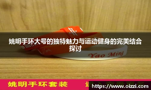 姚明手环大号的独特魅力与运动健身的完美结合探讨