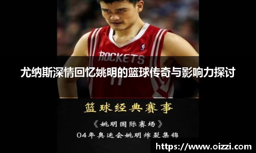 尤纳斯深情回忆姚明的篮球传奇与影响力探讨