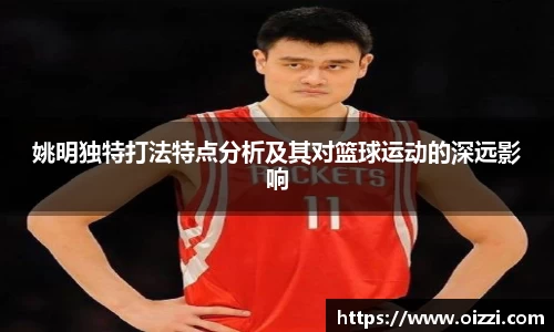 姚明独特打法特点分析及其对篮球运动的深远影响