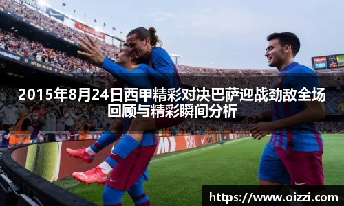 2015年8月24日西甲精彩对决巴萨迎战劲敌全场回顾与精彩瞬间分析
