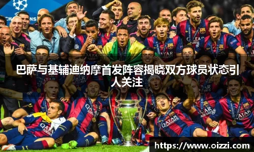 巴萨与基辅迪纳摩首发阵容揭晓双方球员状态引人关注