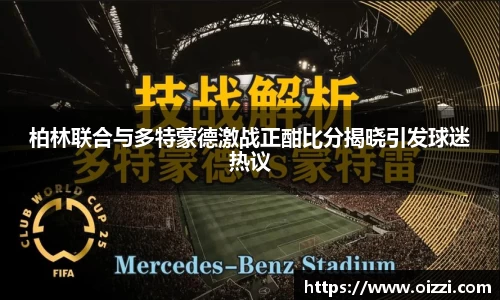 柏林联合与多特蒙德激战正酣比分揭晓引发球迷热议
