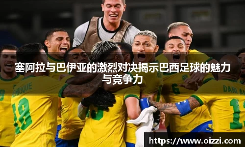 塞阿拉与巴伊亚的激烈对决揭示巴西足球的魅力与竞争力